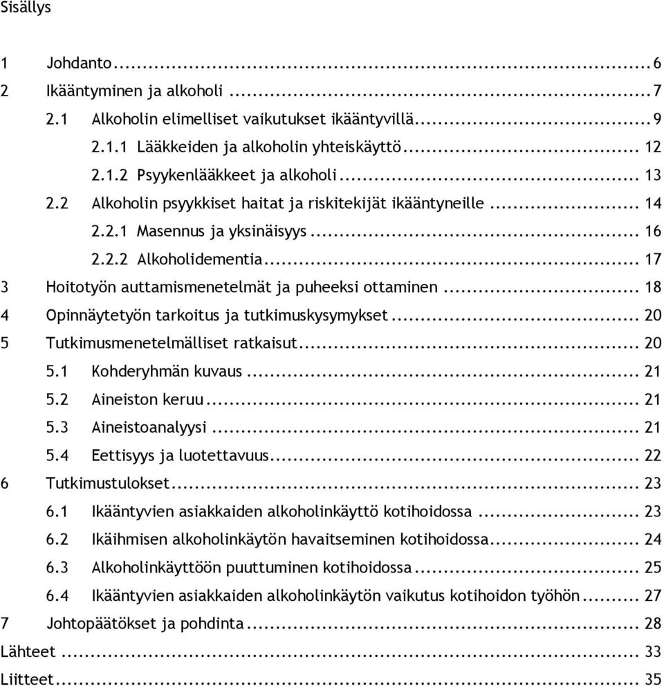 .. 18 4 Opinnäytetyön tarkoitus ja tutkimuskysymykset... 20 5 Tutkimusmenetelmälliset ratkaisut... 20 5.1 Kohderyhmän kuvaus... 21 5.2 Aineiston keruu... 21 5.3 Aineistoanalyysi... 21 5.4 Eettisyys ja luotettavuus.