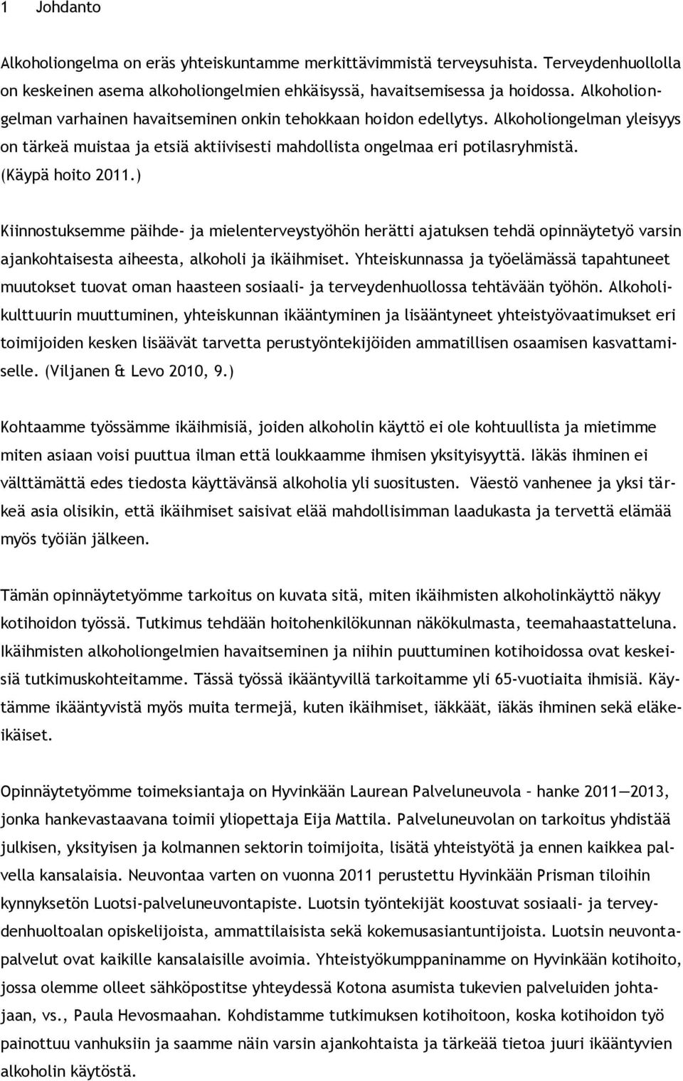 (Käypä hoito 2011.) Kiinnostuksemme päihde- ja mielenterveystyöhön herätti ajatuksen tehdä opinnäytetyö varsin ajankohtaisesta aiheesta, alkoholi ja ikäihmiset.