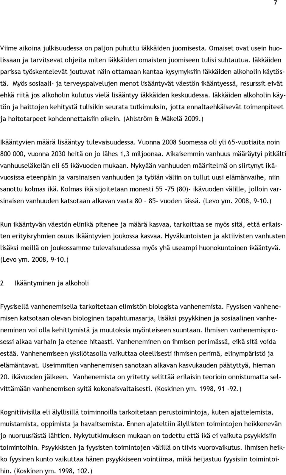 Myös sosiaali- ja terveyspalvelujen menot lisääntyvät väestön ikääntyessä, resurssit eivät ehkä riitä jos alkoholin kulutus vielä lisääntyy iäkkäiden keskuudessa.