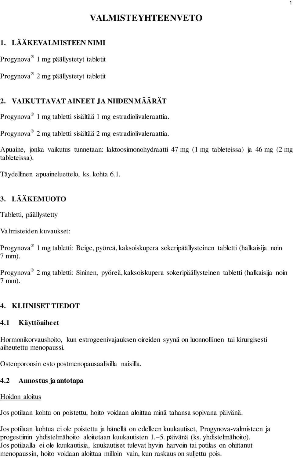 Apuaine, jonka vaikutus tunnetaan: laktoosimonohydraatti 47 mg (1 mg tableteissa) ja 46 mg (2 mg tableteissa). Täydellinen apuaineluettelo, ks. kohta 6.1. 3.