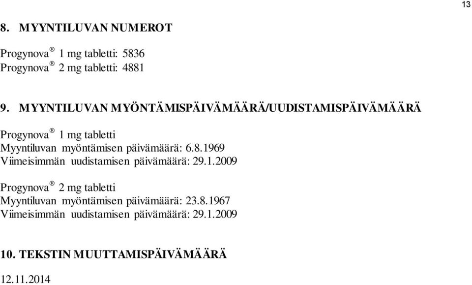 päivämäärä: 6.8.1969 Viimeisimmän uudistamisen päivämäärä: 29.1.2009 Progynova 2 mg tabletti Myyntiluvan myöntämisen päivämäärä: 23.