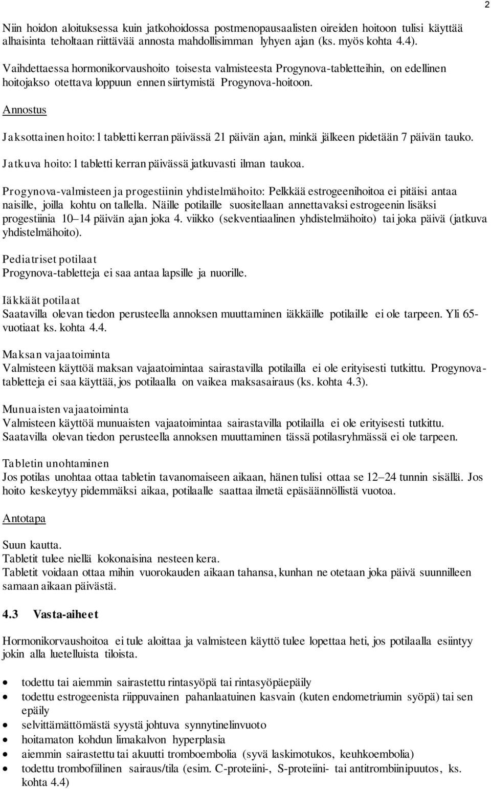 Annostus Jaksottainen hoito:1 tabletti kerran päivässä 21 päivän ajan, minkä jälkeen pidetään 7 päivän tauko. Jatkuva hoito:1 tabletti kerran päivässä jatkuvasti ilman taukoa.