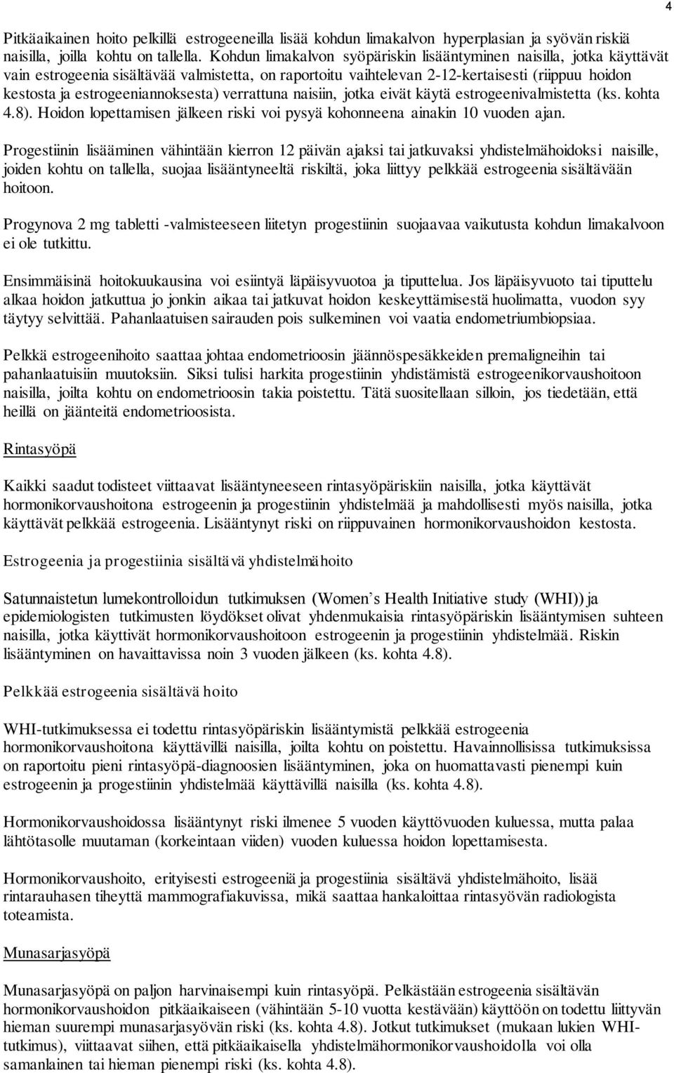 estrogeeniannoksesta) verrattuna naisiin, jotka eivät käytä estrogeenivalmistetta (ks. kohta 4.8). Hoidon lopettamisen jälkeen riski voi pysyä kohonneena ainakin 10 vuoden ajan.