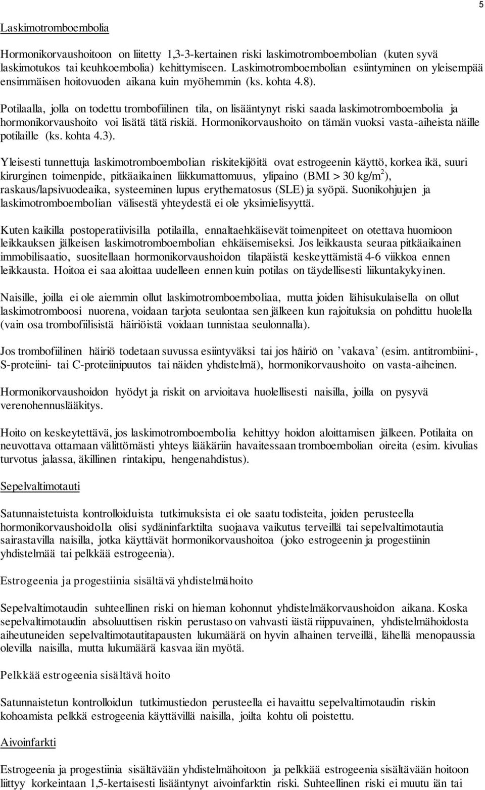 Potilaalla, jolla on todettu trombofiilinen tila, on lisääntynyt riski saada laskimotromboembolia ja hormonikorvaushoito voi lisätä tätä riskiä.