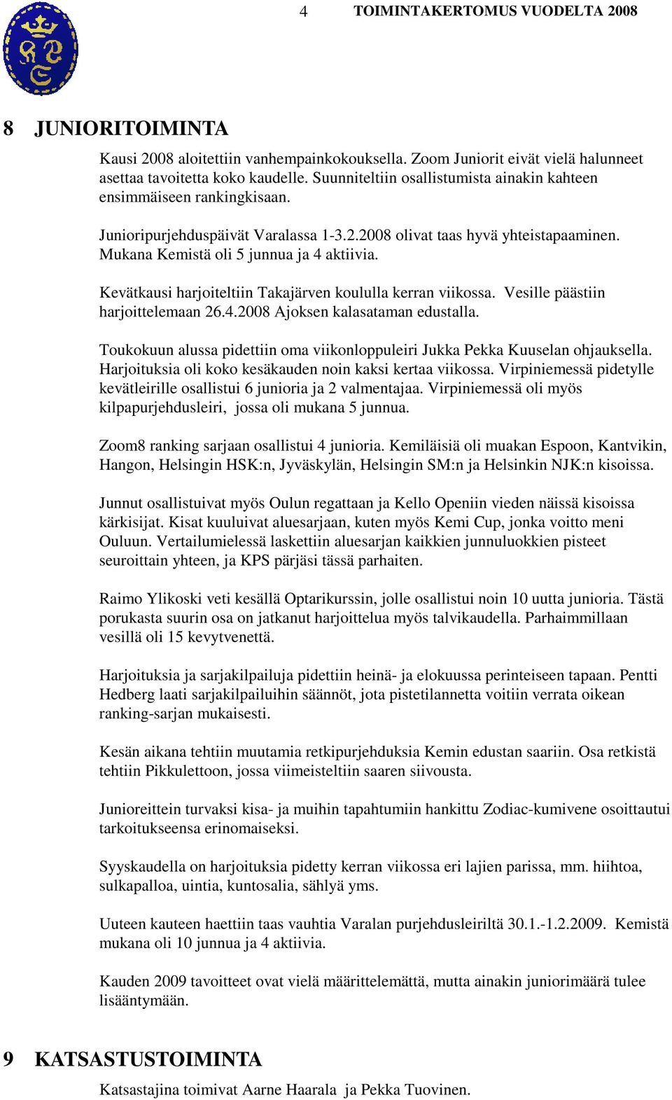 Kevätkausi harjoiteltiin Takajärven koululla kerran viikossa. Vesille päästiin harjoittelemaan 26.4.2008 Ajoksen kalasataman edustalla.