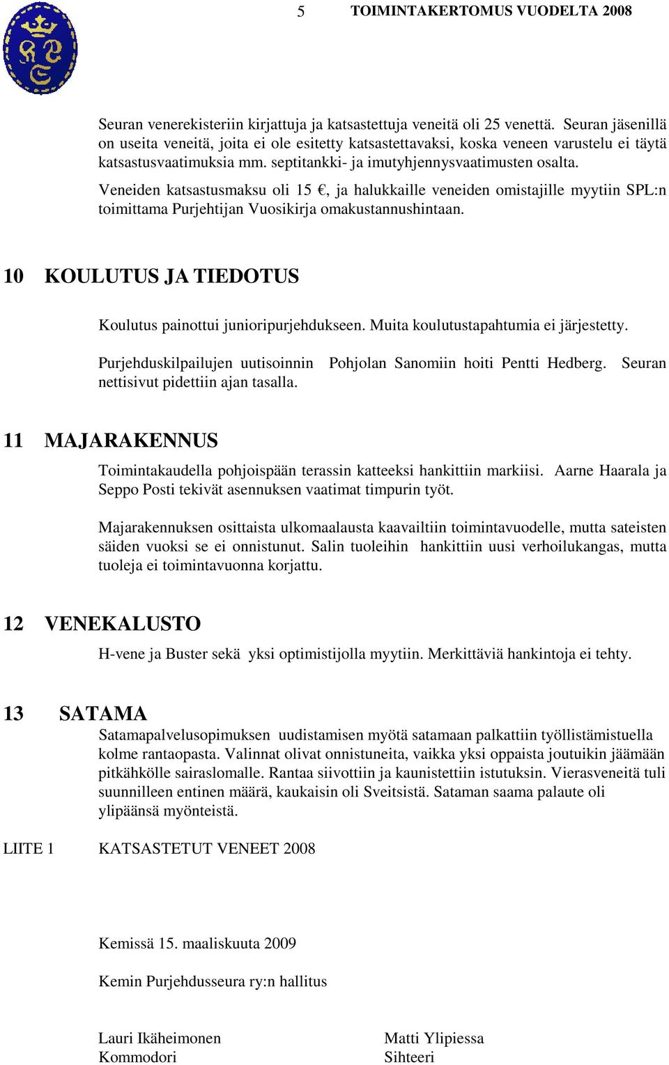 Veneiden katsastusmaksu oli 15, ja halukkaille veneiden omistajille myytiin SPL:n toimittama Purjehtijan Vuosikirja omakustannushintaan.