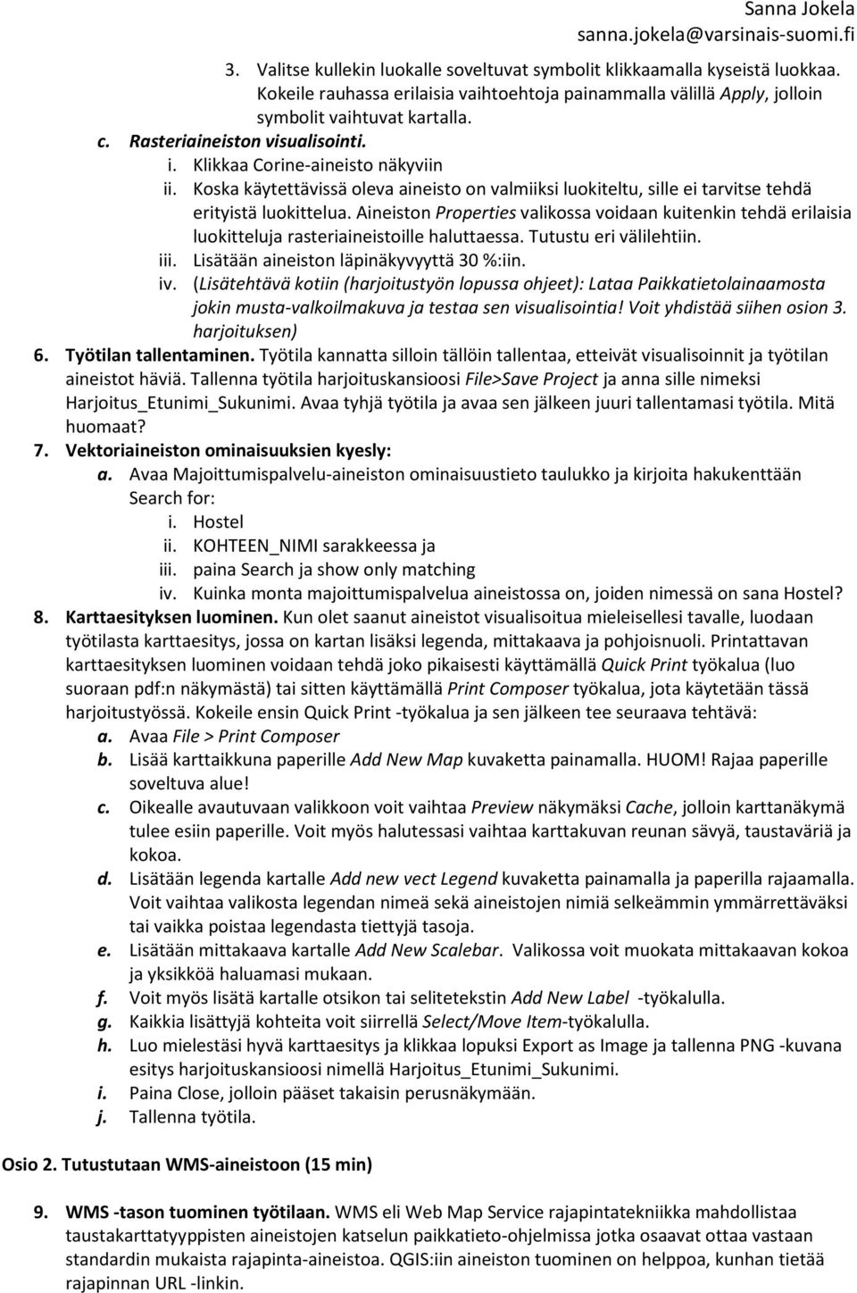 Aineiston Properties valikossa voidaan kuitenkin tehdä erilaisia luokitteluja rasteriaineistoille haluttaessa. Tutustu eri välilehtiin. iii. Lisätään aineiston läpinäkyvyyttä 30 %:iin. iv.