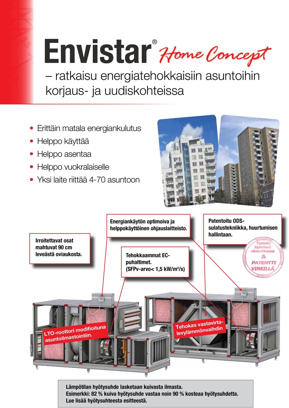 Tehokkaammat ECpuhaltimet. (SFPv-arvo< 1,5 kw/m 3 /s) Patentoitu ODSsulatustekniikka, huurtumisen hallintaan. LTO-roottori modifioituna asuntoilmastointiin.