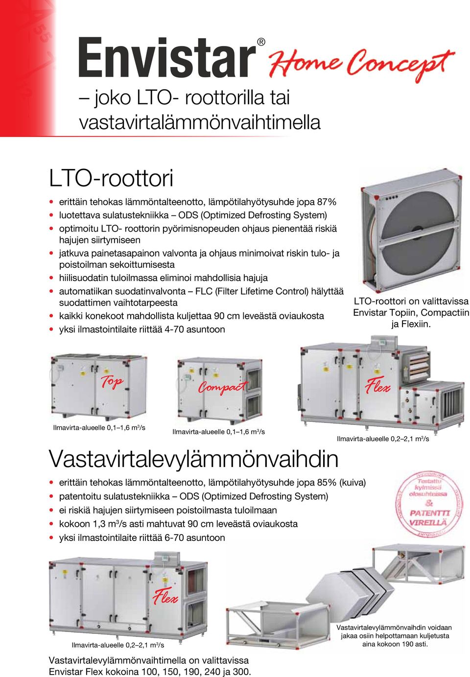 tuloilmassa eliminoi mahdollisia hajuja automatiikan suodatinvalvonta FLC (Filter Lifetime Control) hälyttää suodattimen vaihtotarpeesta kaikki konekoot mahdollista kuljettaa 90 cm leveästä