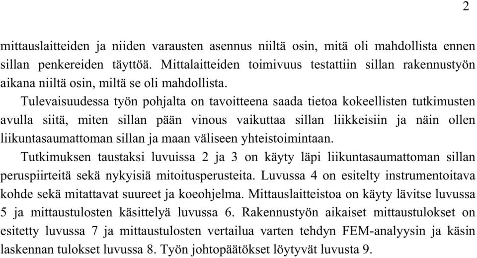 Tulevaisuudessa työn pohjalta on tavoitteena saada tietoa kokeellisten tutkimusten avulla siitä, miten sillan pään vinous vaikuttaa sillan liikkeisiin ja näin ollen liikuntasaumattoman sillan ja maan