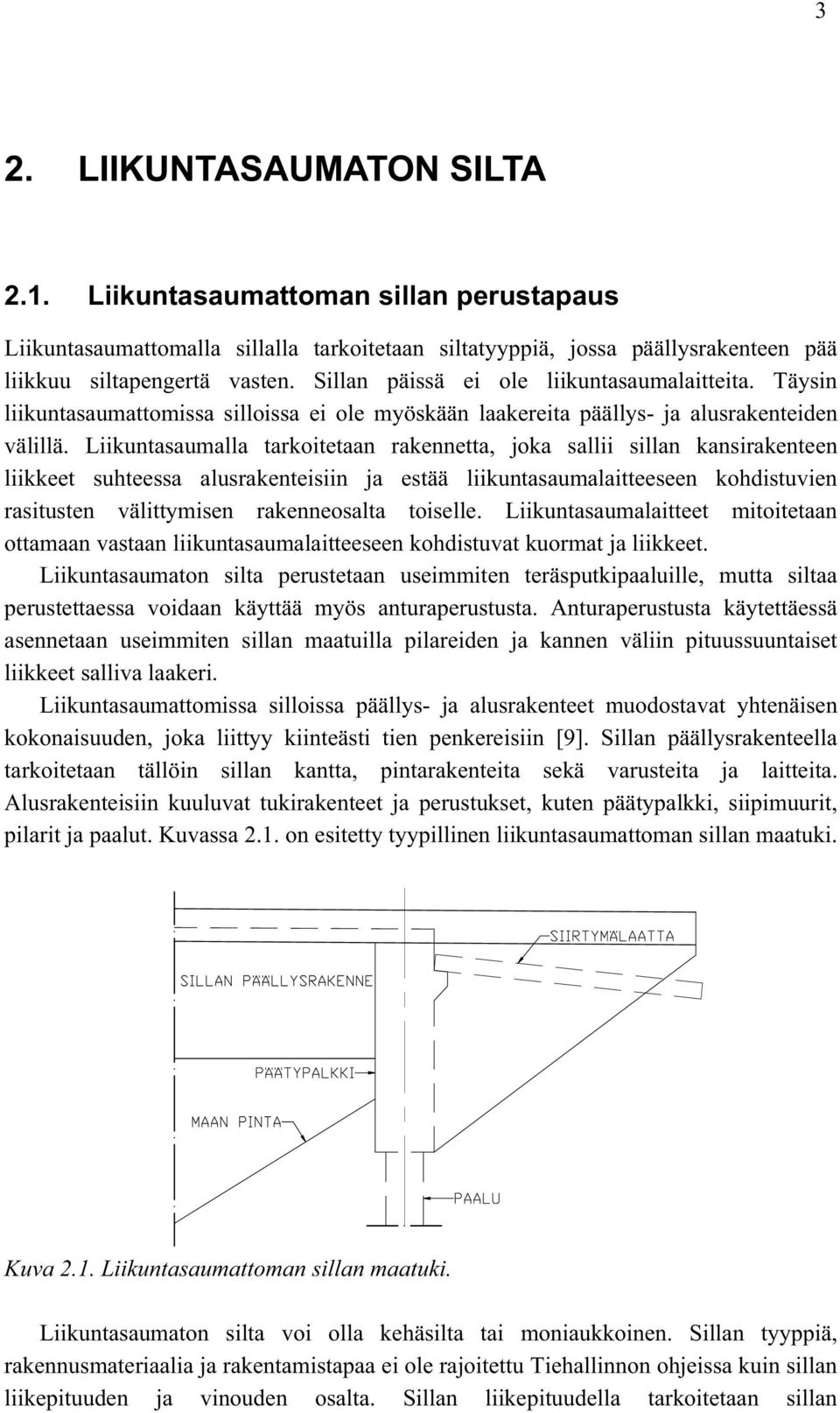 Liikuntasaumalla tarkoitetaan rakennetta, joka sallii sillan kansirakenteen liikkeet suhteessa alusrakenteisiin ja estää liikuntasaumalaitteeseen kohdistuvien rasitusten välittymisen rakenneosalta