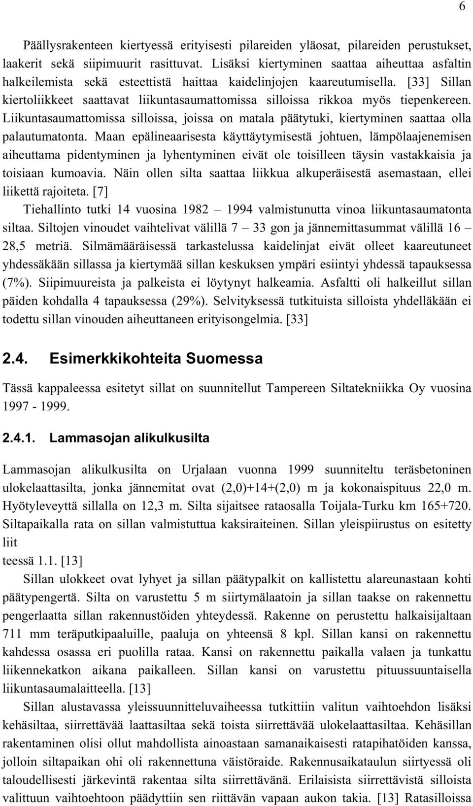 [33] Sillan kiertoliikkeet saattavat liikuntasaumattomissa silloissa rikkoa myös tiepenkereen. Liikuntasaumattomissa silloissa, joissa on matala päätytuki, kiertyminen saattaa olla palautumatonta.