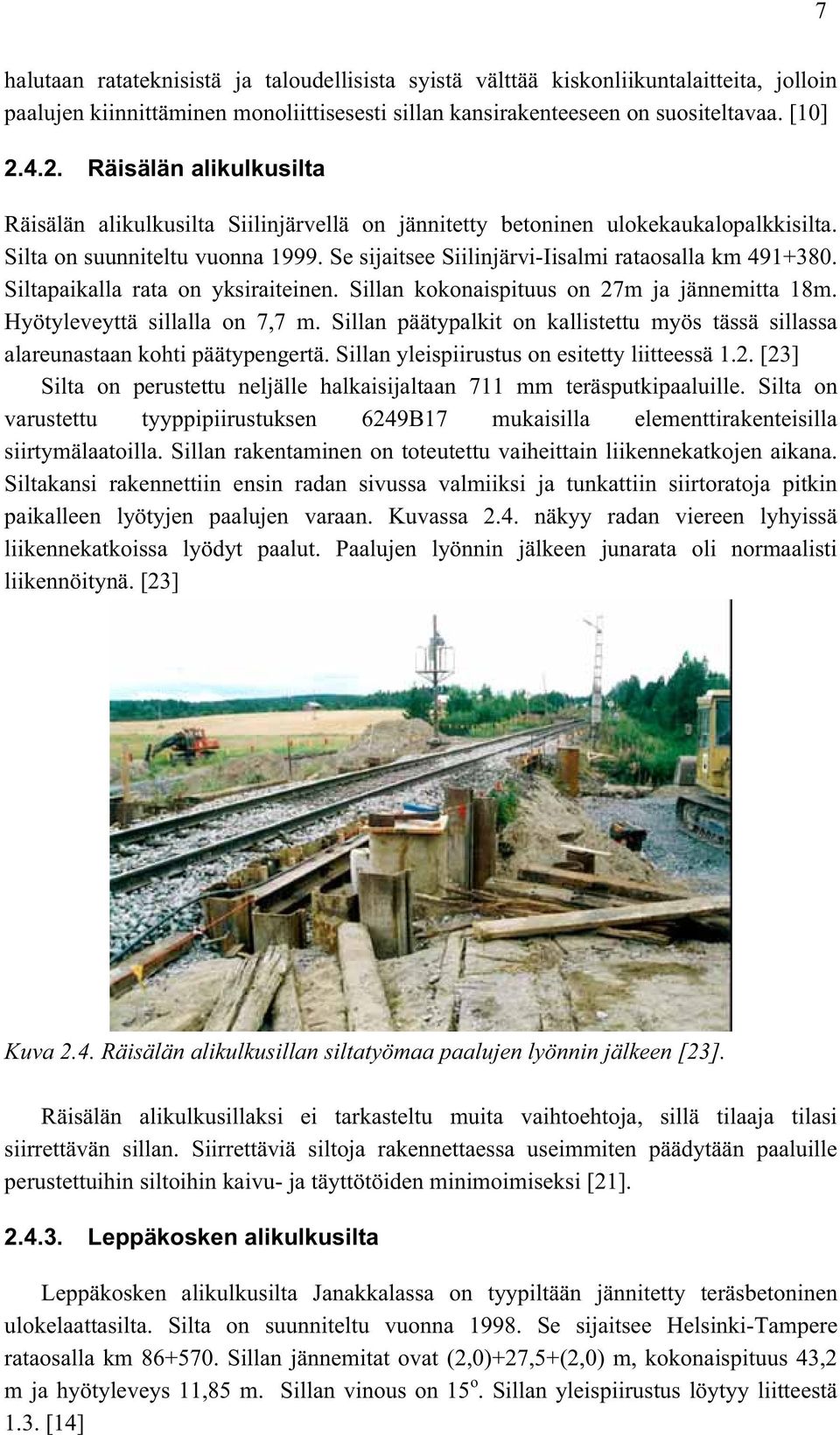 Se sijaitsee Siilinjärvi-Iisalmi rataosalla km 491+380. Siltapaikalla rata on yksiraiteinen. Sillan kokonaispituus on 27m ja jännemitta 18m. Hyötyleveyttä sillalla on 7,7 m.