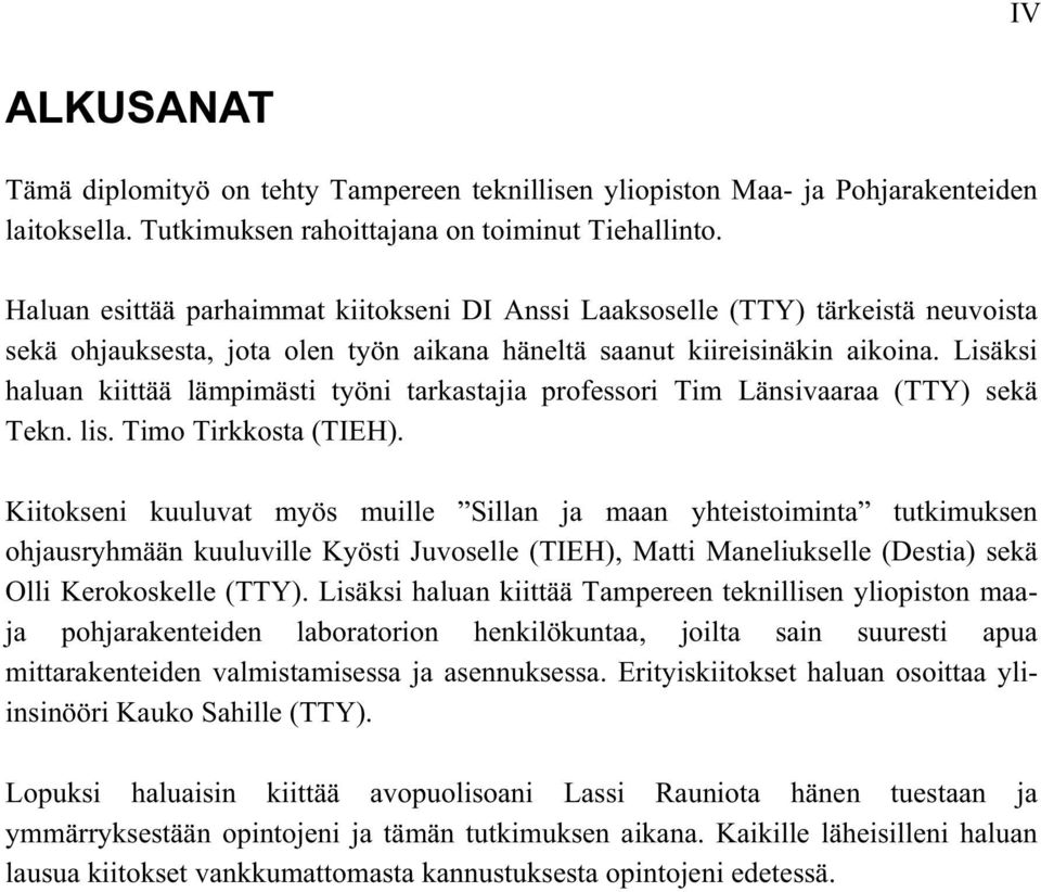 Lisäksi haluan kiittää lämpimästi työni tarkastajia professori Tim Länsivaaraa (TTY) sekä Tekn. lis. Timo Tirkkosta (TIEH).