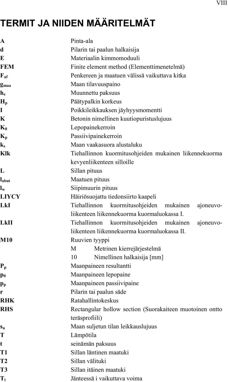 Passiivipainekerroin k s Maan vaakasuora alustaluku Klk Tiehallinnon kuormitusohjeiden mukainen liikennekuorma kevyenliikenteen silloille L Sillan pituus l abut Maatuen pituus l w Siipimuurin pituus