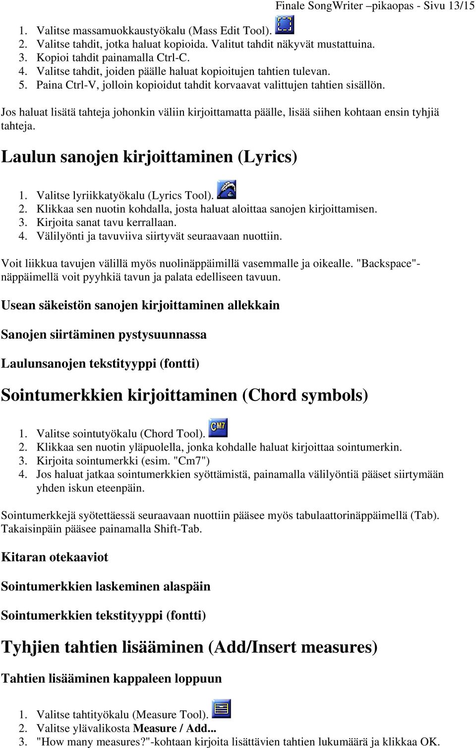 Jos haluat lisätä tahteja johonkin väliin kirjoittamatta päälle, lisää siihen kohtaan ensin tyhjiä tahteja. Laulun sanojen kirjoittaminen (Lyrics) 1. Valitse lyriikkatyökalu (Lyrics Tool). 2.