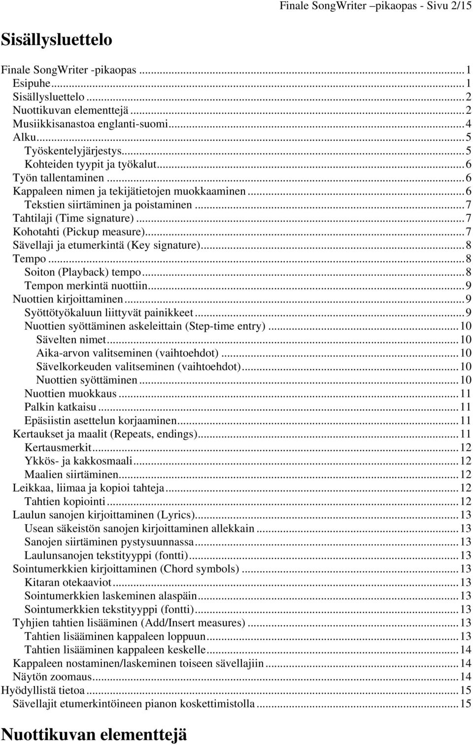 ..7 Tahtilaji (Time signature)...7 Kohotahti (Pickup measure)...7 Sävellaji ja etumerkintä (Key signature)...8 Tempo...8 Soiton (Playback) tempo...8 Tempon merkintä nuottiin...9 Nuottien kirjoittaminen.