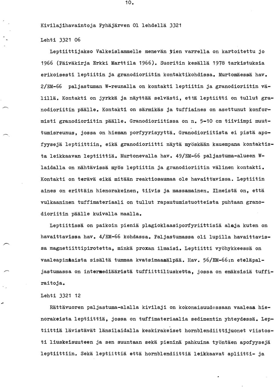 Kontakti on jyrkkä ja näyttää selvästi, et ta leptiitti on tullut granodioriitin päälle. Kontakti on särmikas ja tuffiaines on asettunut konformisti granodioriitin päälle. Granodioriitissa on n.