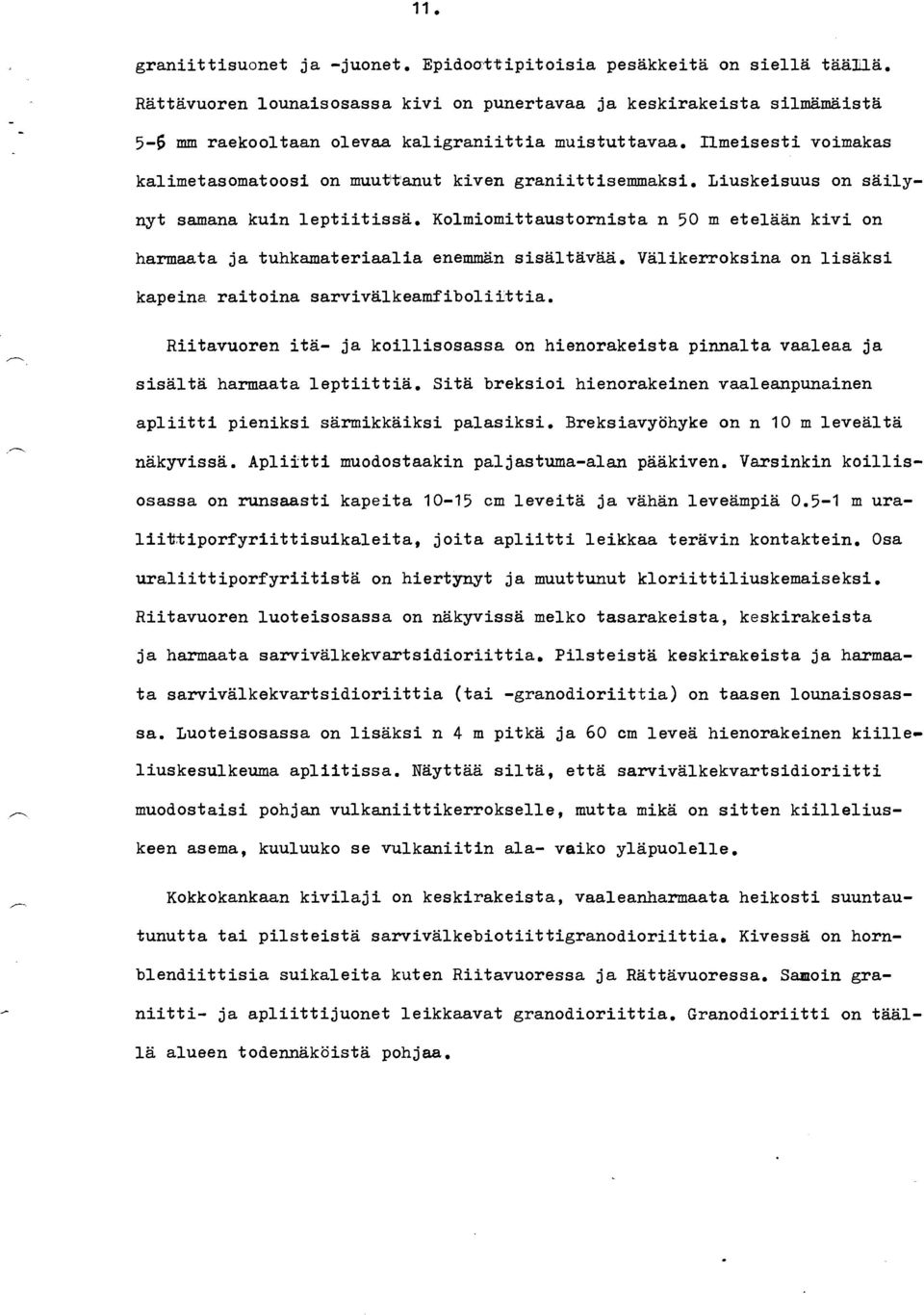 Ilmeisesti voimakas kalimetasomatoosi on muut'tanut kiven graniittisemmaksi. Liuskeisuus on sailynyt samana kuin leptiitissa.