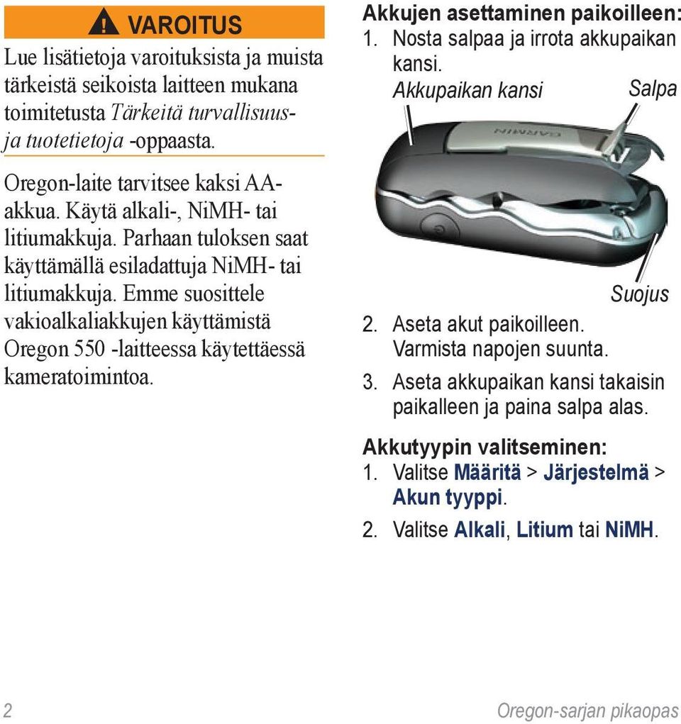 Emme suosittele vakioalkaliakkujen käyttämistä Oregon 550 -laitteessa käytettäessä kameratoimintoa. Akkujen asettaminen paikoilleen: 1. Nosta salpaa ja irrota akkupaikan kansi.
