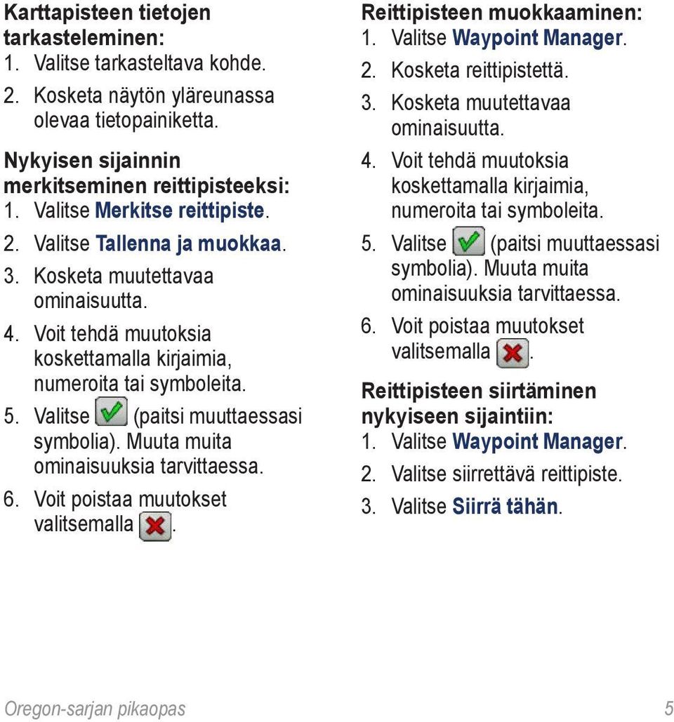 Valitse (paitsi muuttaessasi symbolia). Muuta muita ominaisuuksia tarvittaessa. 6. Voit poistaa muutokset valitsemalla. Reittipisteen muokkaaminen: 1. Valitse Waypoint Manager. 2.