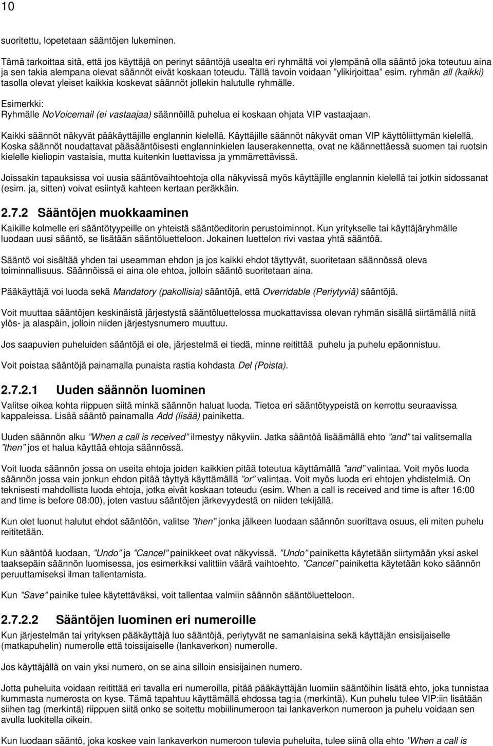 Tällä tavoin voidaan ylikirjoittaa esim. ryhmän all (kaikki) tasolla olevat yleiset kaikkia koskevat säännöt jollekin halutulle ryhmälle.