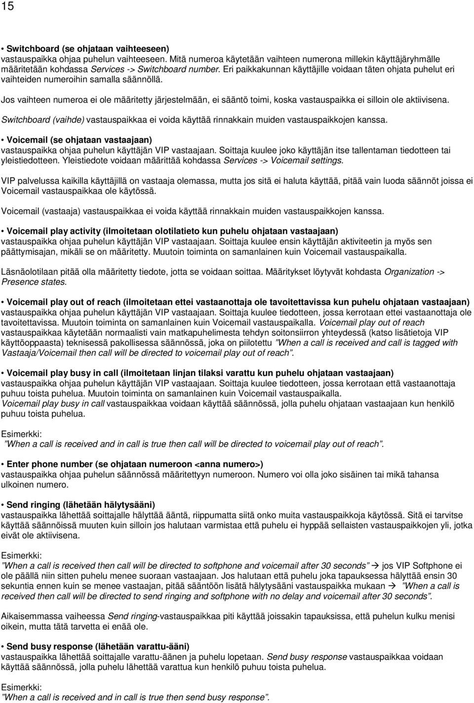 Eri paikkakunnan käyttäjille voidaan täten ohjata puhelut eri vaihteiden numeroihin samalla säännöllä.