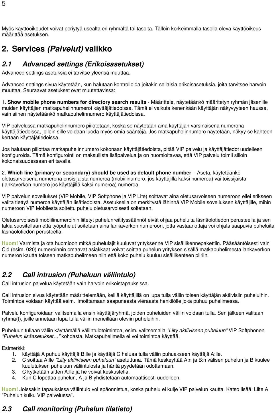 Advanced settings sivua käytetään, kun halutaan kontrolloida joitakin sellaisia erikoisasetuksia, joita tarvitsee harvoin muuttaa. Seuraavat asetukset ovat muutettavissa: 1.