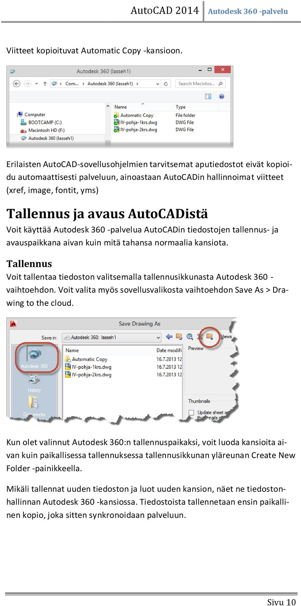 AutoCADistä Voit käyttää Autodesk 360 -palvelua AutoCADin tiedostojen tallennus- ja avauspaikkana aivan kuin mitä tahansa normaalia kansiota.