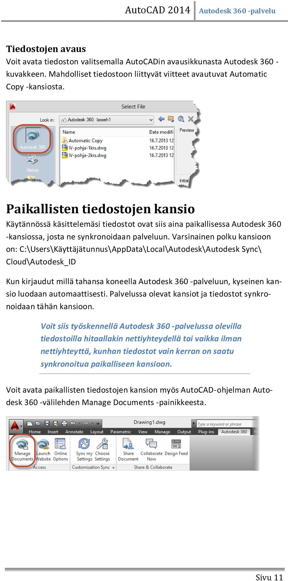 Varsinainen polku kansioon on: C:\Users\Käyttäjätunnus\AppData\Local\Autodesk\Autodesk Sync\ Cloud\Autodesk_ID Kun kirjaudut millä tahansa koneella Autodesk 360 -palveluun, kyseinen kansio luodaan