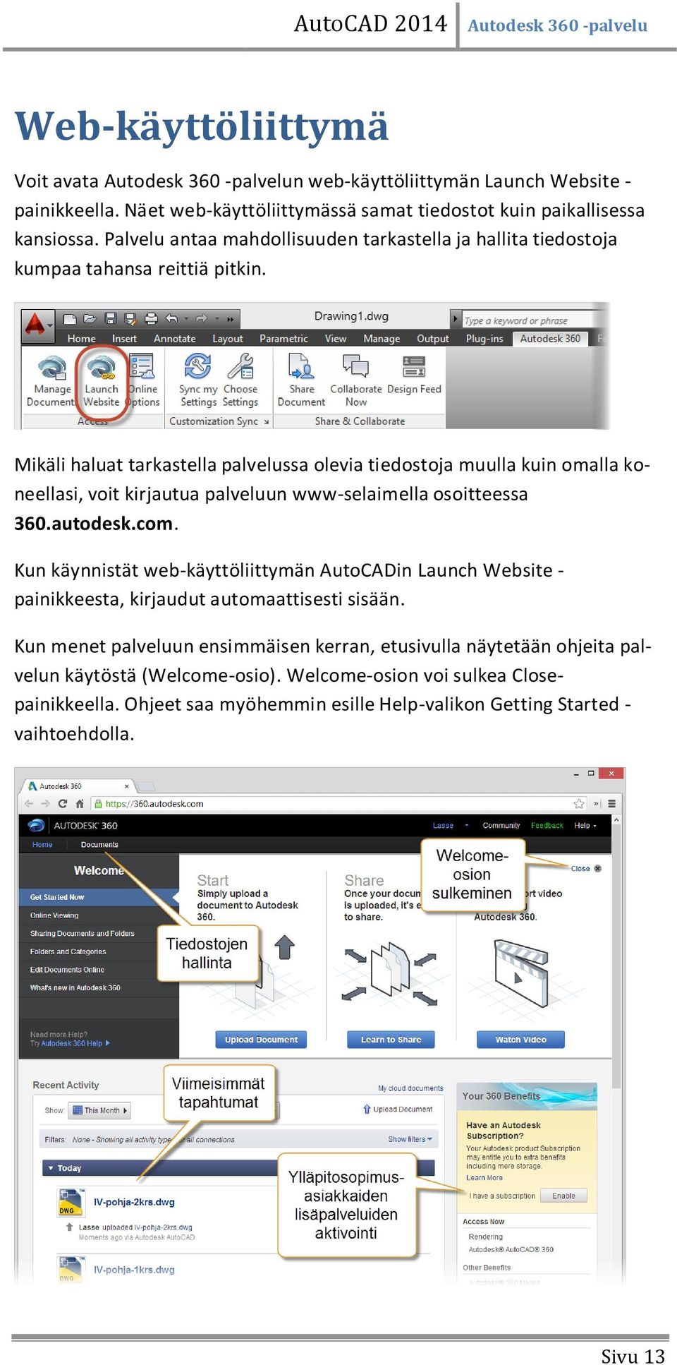 Mikäli haluat tarkastella palvelussa olevia tiedostoja muulla kuin omalla koneellasi, voit kirjautua palveluun www-selaimella osoitteessa 360.autodesk.com.