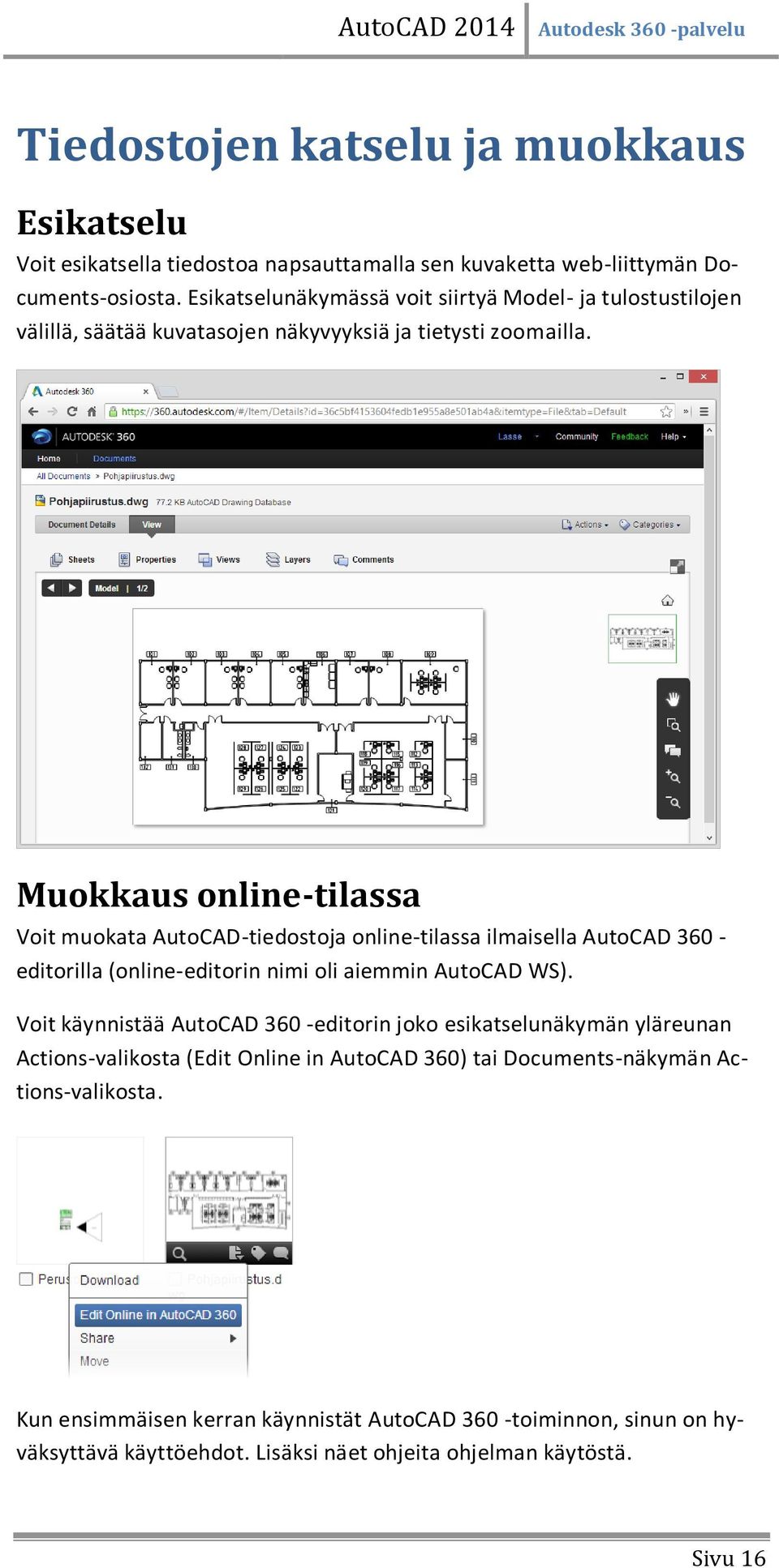 Muokkaus online-tilassa Voit muokata AutoCAD-tiedostoja online-tilassa ilmaisella AutoCAD 360 - editorilla (online-editorin nimi oli aiemmin AutoCAD WS).