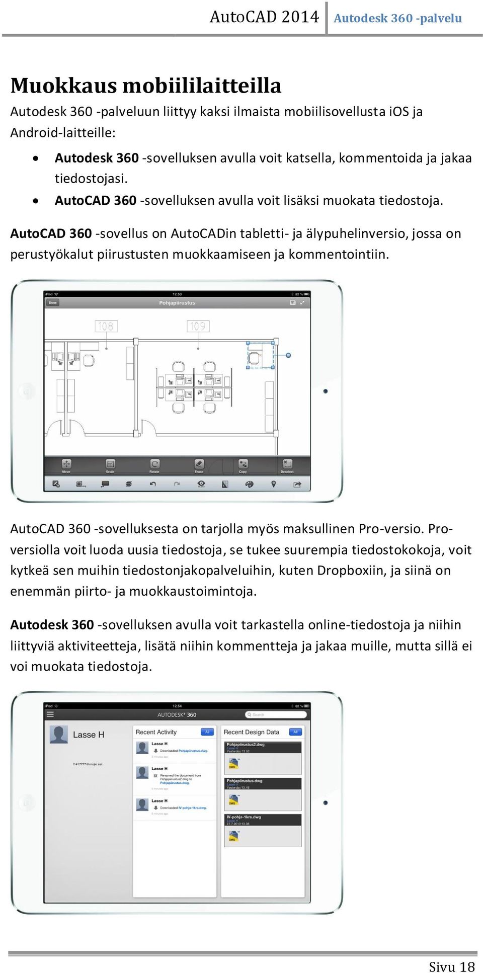 AutoCAD 360 -sovellus on AutoCADin tabletti- ja älypuhelinversio, jossa on perustyökalut piirustusten muokkaamiseen ja kommentointiin.