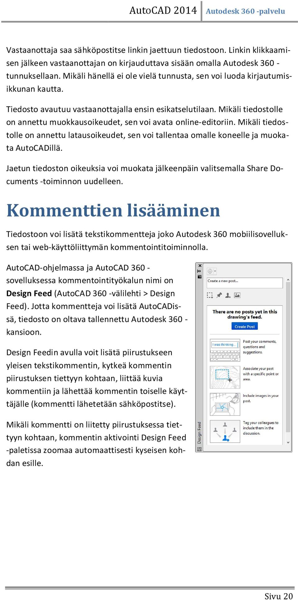 Mikäli tiedostolle on annettu muokkausoikeudet, sen voi avata online-editoriin. Mikäli tiedostolle on annettu latausoikeudet, sen voi tallentaa omalle koneelle ja muokata AutoCADillä.