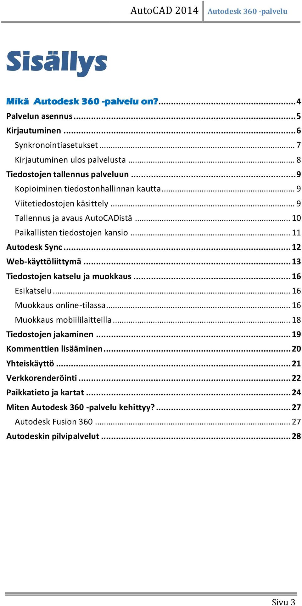 .. 12 Web-käyttöliittymä... 13 Tiedostojen katselu ja muokkaus... 16 Esikatselu... 16 Muokkaus online-tilassa... 16 Muokkaus mobiililaitteilla... 18 Tiedostojen jakaminen.