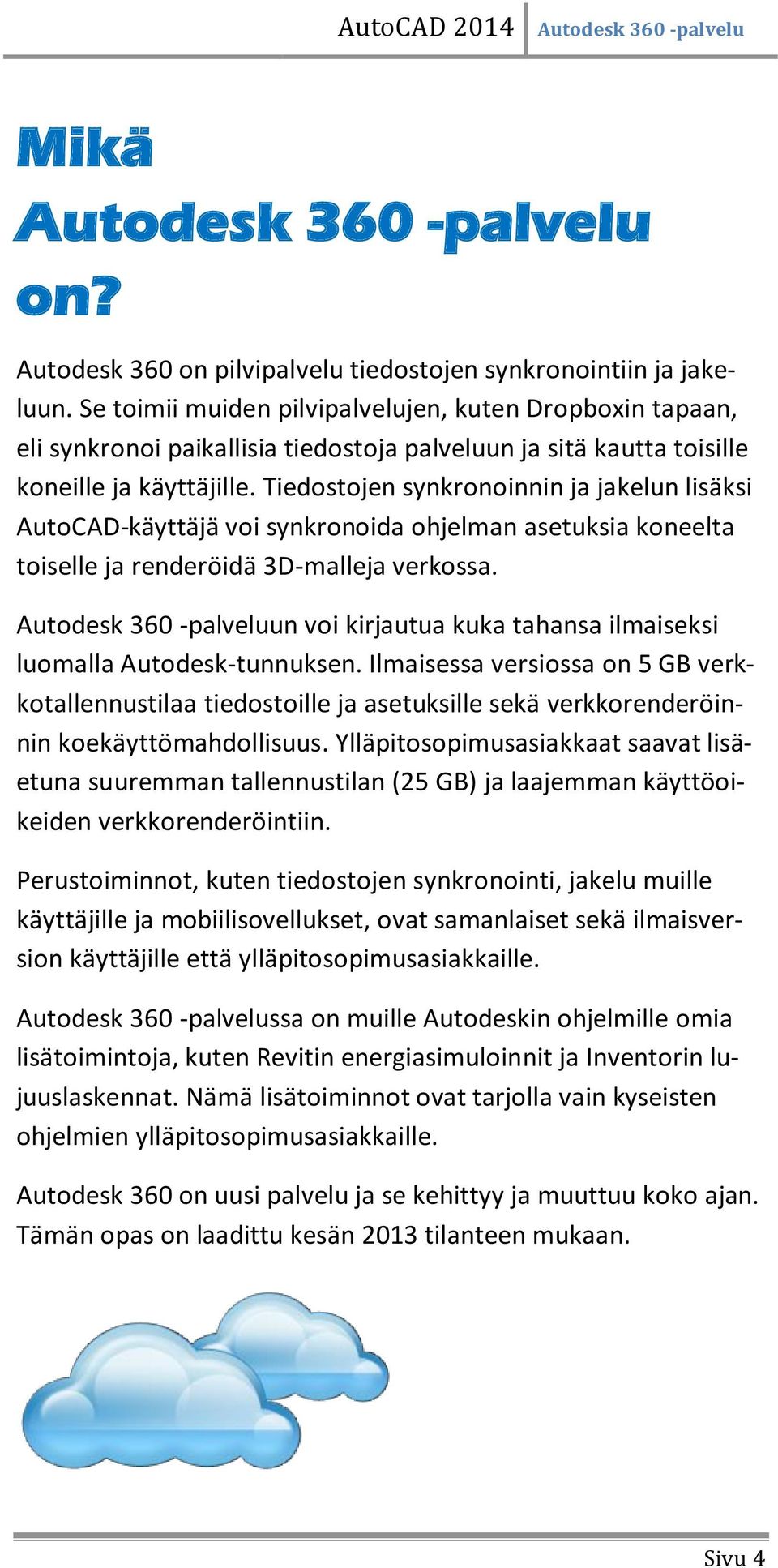 Tiedostojen synkronoinnin ja jakelun lisäksi AutoCAD-käyttäjä voi synkronoida ohjelman asetuksia koneelta toiselle ja renderöidä 3D-malleja verkossa.