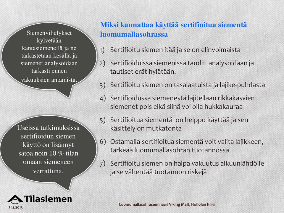 3) Sertifioitu siemen on tasalaatuista ja lajike-puhdasta 4) Sertifioidussa siemenestä lajitellaan rikkakasvien siemenet pois eikä siinä voi olla hukkakauraa Useissa tutkimuksissa sertifioidun siemen