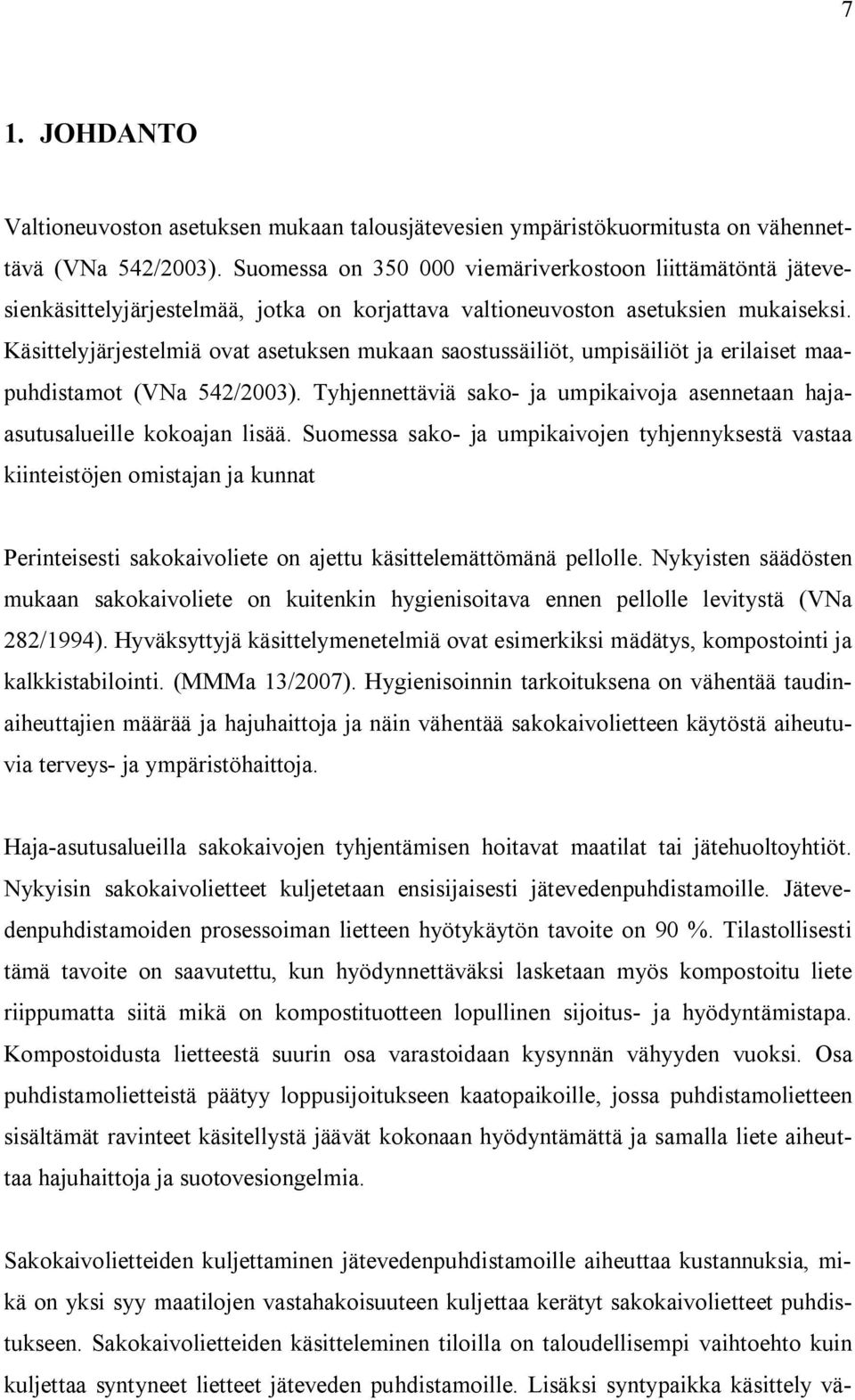 Käsittelyjärjestelmiä ovat asetuksen mukaan saostussäiliöt, umpisäiliöt ja erilaiset maapuhdistamot (VNa 542/2003). Tyhjennettäviä sako- ja umpikaivoja asennetaan hajaasutusalueille kokoajan lisää.