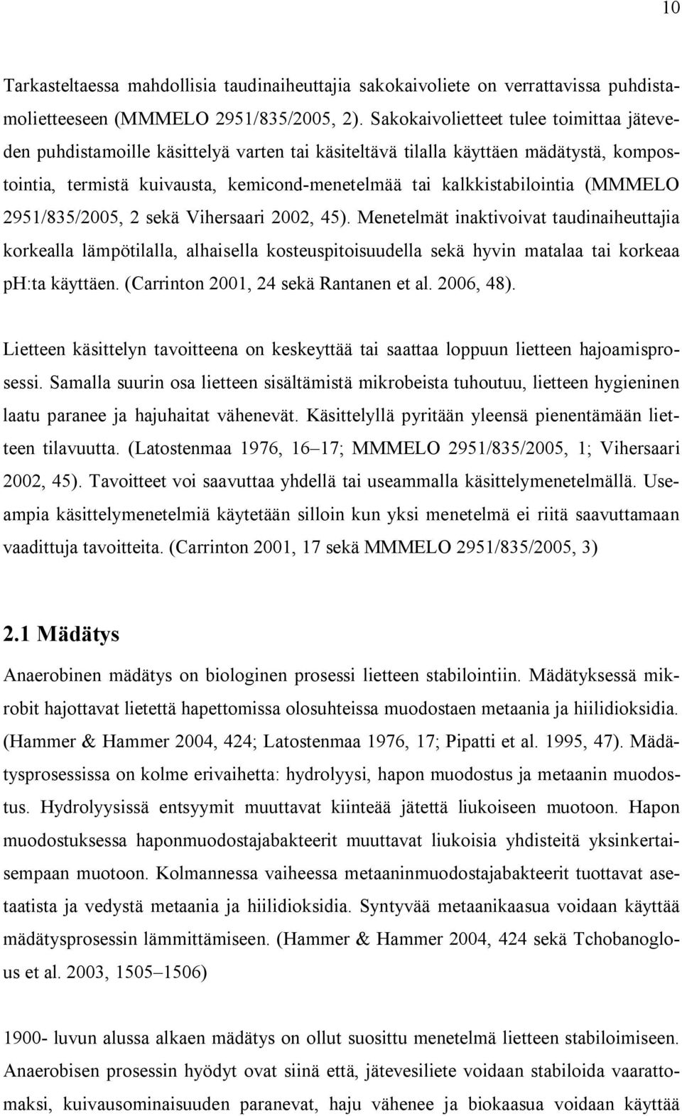 (MMMELO 2951/835/2005, 2 sekä Vihersaari 2002, 45). Menetelmät inaktivoivat taudinaiheuttajia korkealla lämpötilalla, alhaisella kosteuspitoisuudella sekä hyvin matalaa tai korkeaa ph:ta käyttäen.