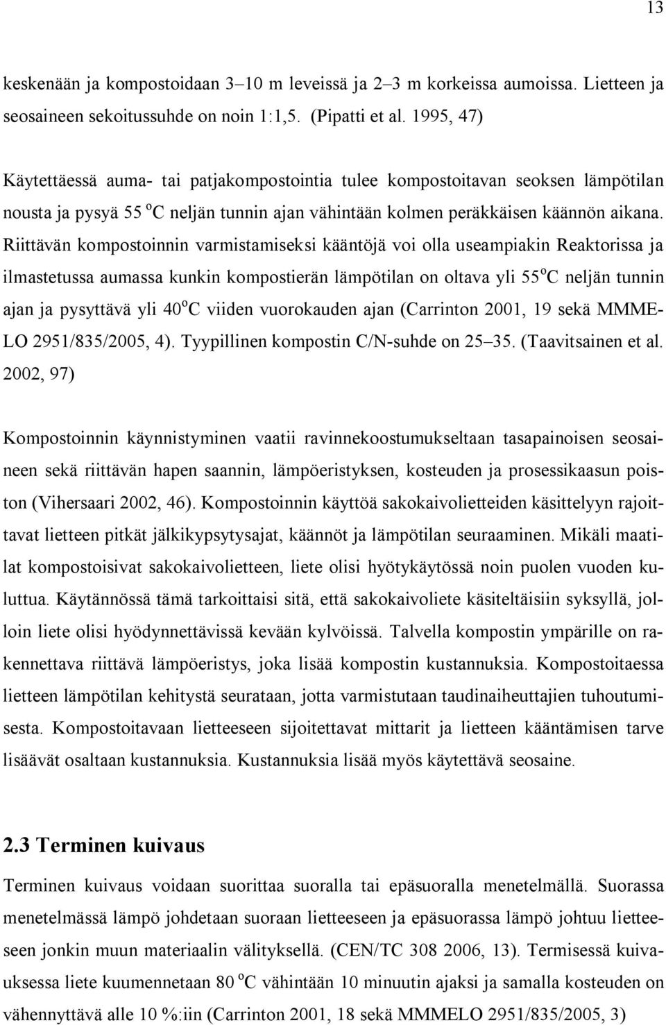 Riittävän kompostoinnin varmistamiseksi kääntöjä voi olla useampiakin Reaktorissa ja ilmastetussa aumassa kunkin kompostierän lämpötilan on oltava yli 55 o C neljän tunnin ajan ja pysyttävä yli 40 o