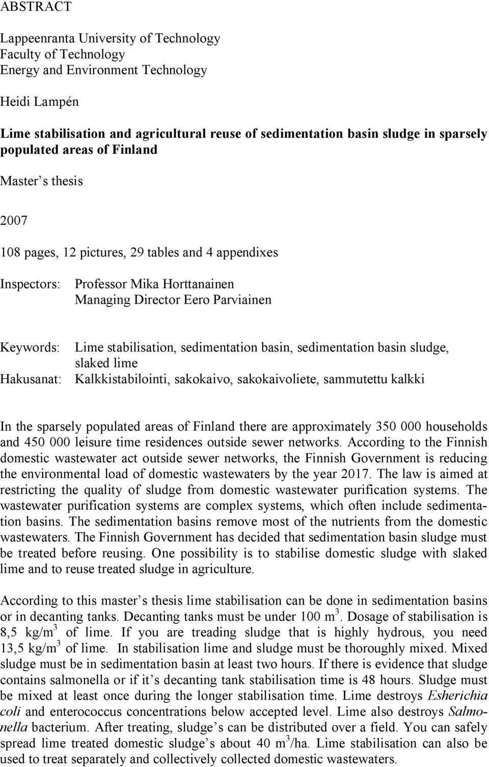 stabilisation, sedimentation basin, sedimentation basin sludge, slaked lime Hakusanat: Kalkkistabilointi, sakokaivo, sakokaivoliete, sammutettu kalkki In the sparsely populated areas of Finland there