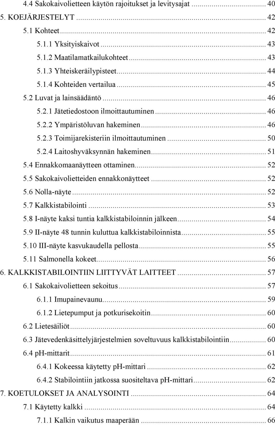 .. 51 5.4 Ennakkomaanäytteen ottaminen... 52 5.5 Sakokaivolietteiden ennakkonäytteet... 52 5.6 Nolla-näyte... 52 5.7 Kalkkistabilointi... 53 5.8 I-näyte kaksi tuntia kalkkistabiloinnin jälkeen... 54 5.