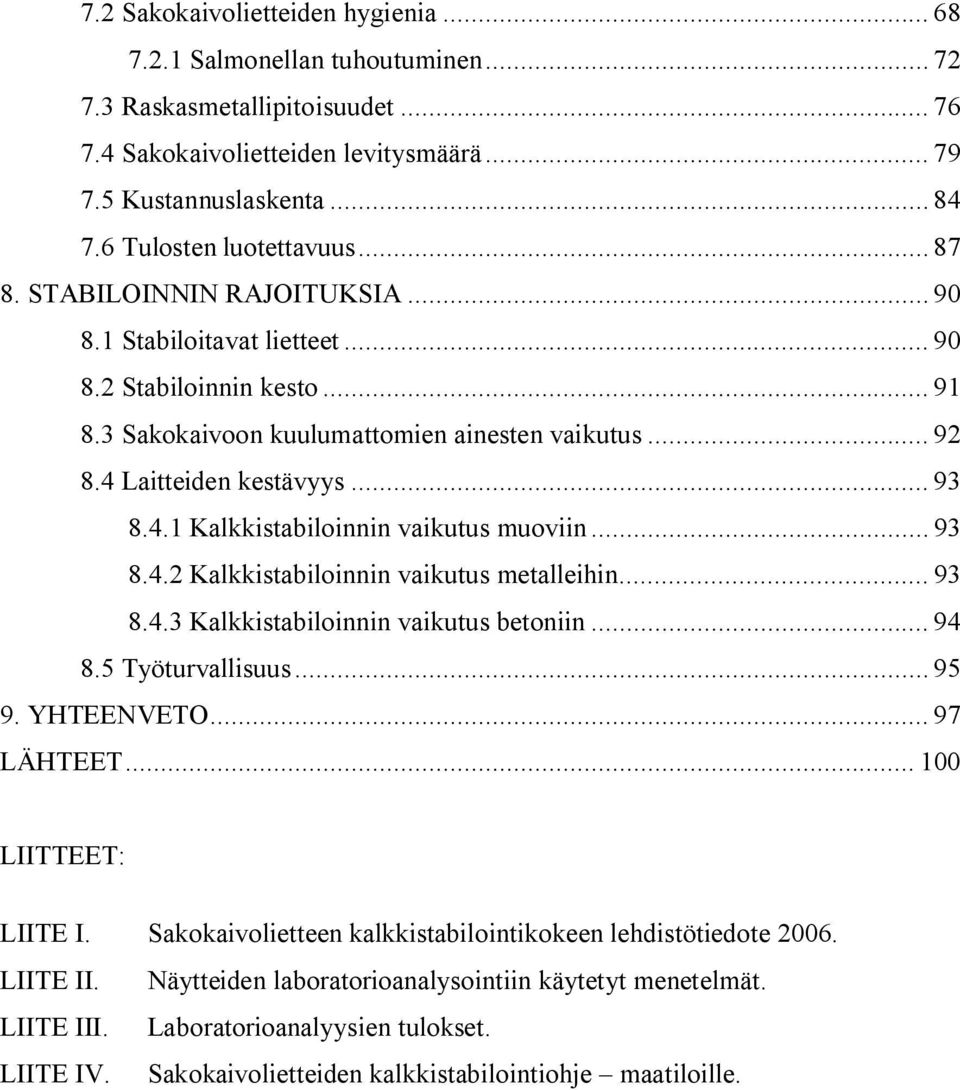 4 Laitteiden kestävyys... 93 8.4.1 Kalkkistabiloinnin vaikutus muoviin... 93 8.4.2 Kalkkistabiloinnin vaikutus metalleihin... 93 8.4.3 Kalkkistabiloinnin vaikutus betoniin... 94 8.5 Työturvallisuus.