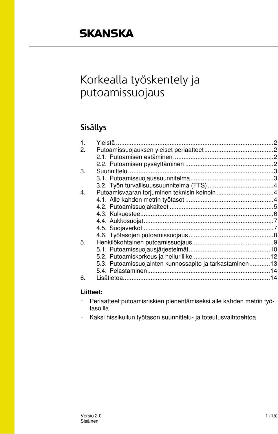 3. Kulkuesteet... 6 4.4. Aukkosuojat... 7 4.5. Suojaverkot... 7 4.6. Työtasojen putoamissuojaus... 8 5. Henkilökohtainen putoamissuojaus... 9 5.1. Putoamissuojausjärjestelmät... 10 5.2.