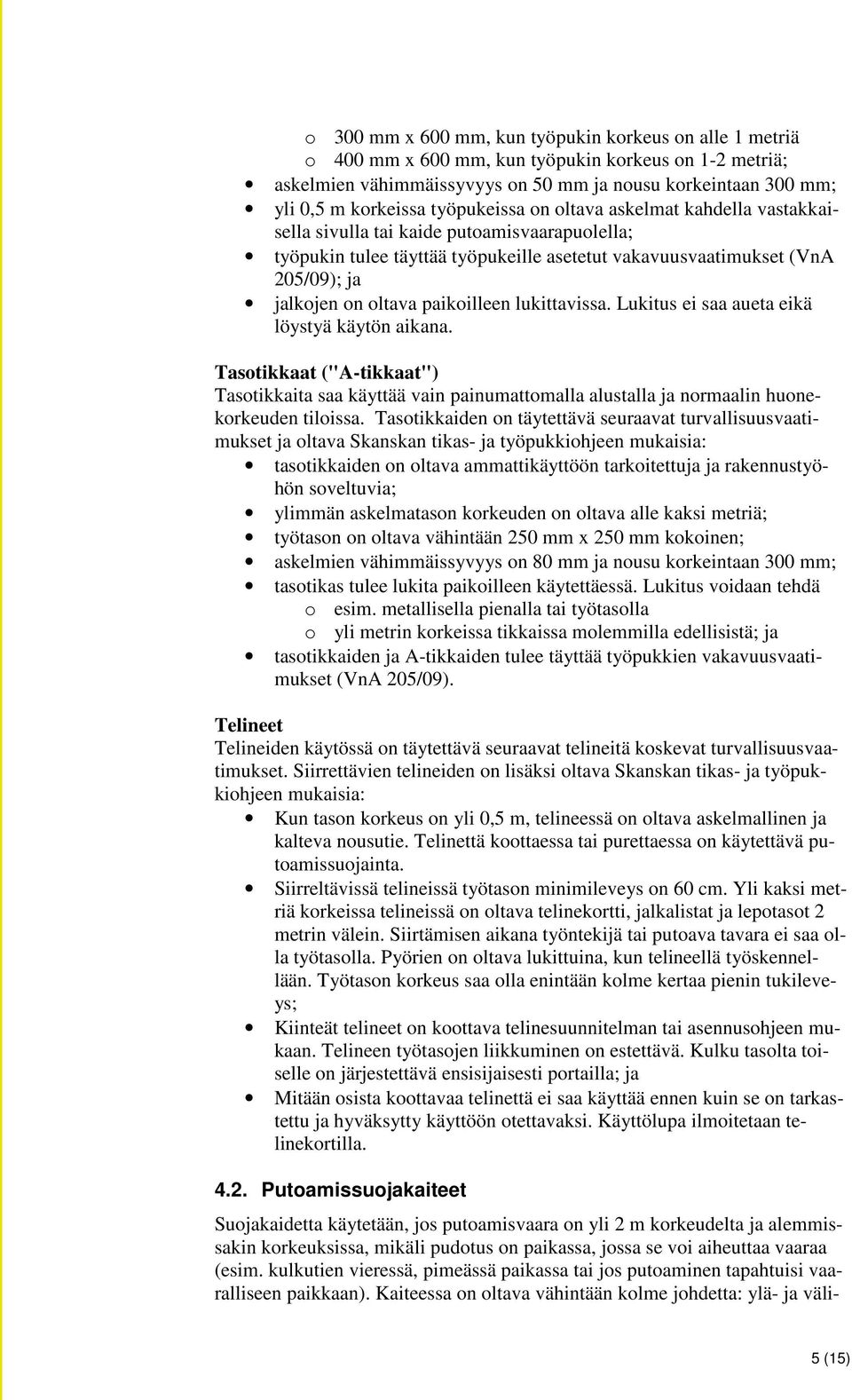 paikoilleen lukittavissa. Lukitus ei saa aueta eikä löystyä käytön aikana. Tasotikkaat ("A-tikkaat") Tasotikkaita saa käyttää vain painumattomalla alustalla ja normaalin huonekorkeuden tiloissa.