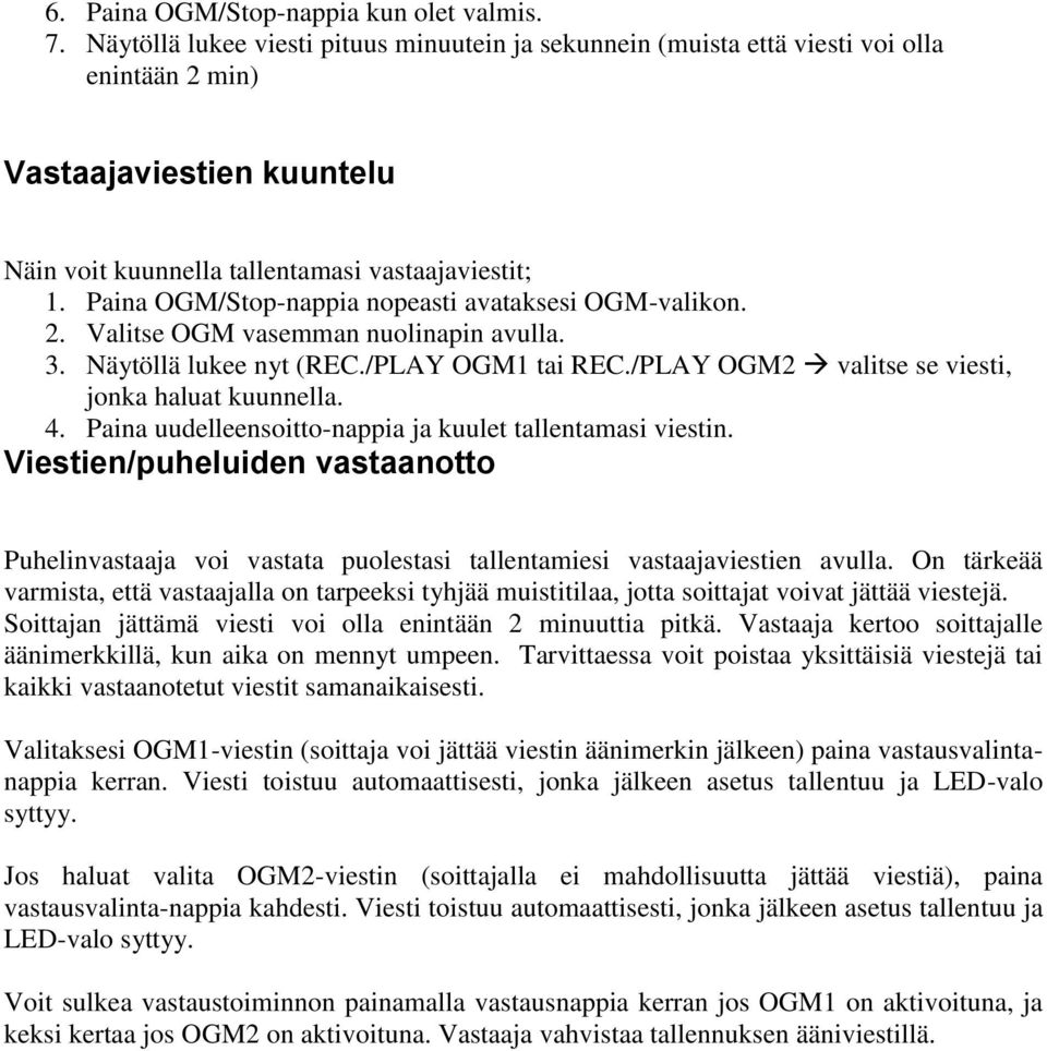 Paina OGM/Stop-nappia nopeasti avataksesi OGM-valikon. 2. Valitse OGM vasemman nuolinapin avulla. 3. Näytöllä lukee nyt (REC./PLAY OGM1 tai REC./PLAY OGM2 valitse se viesti, jonka haluat kuunnella. 4.
