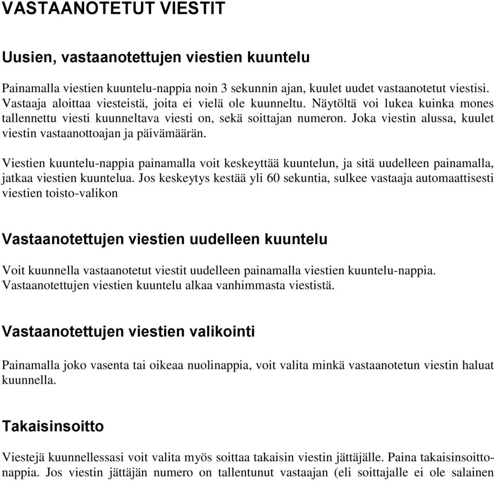 Joka viestin alussa, kuulet viestin vastaanottoajan ja päivämäärän. Viestien kuuntelu-nappia painamalla voit keskeyttää kuuntelun, ja sitä uudelleen painamalla, jatkaa viestien kuuntelua.
