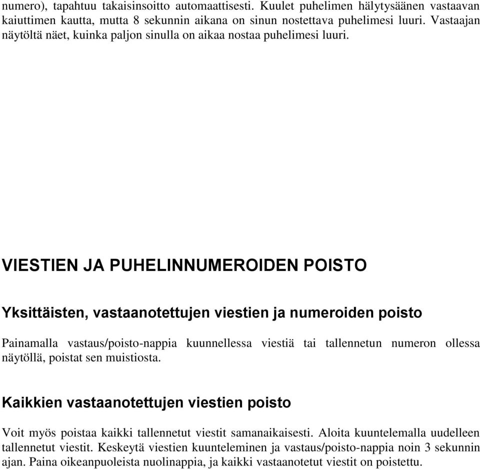 VIESTIEN JA PUHELINNUMEROIDEN POISTO Yksittäisten, vastaanotettujen viestien ja numeroiden poisto Painamalla vastaus/poisto-nappia kuunnellessa viestiä tai tallennetun numeron ollessa näytöllä,