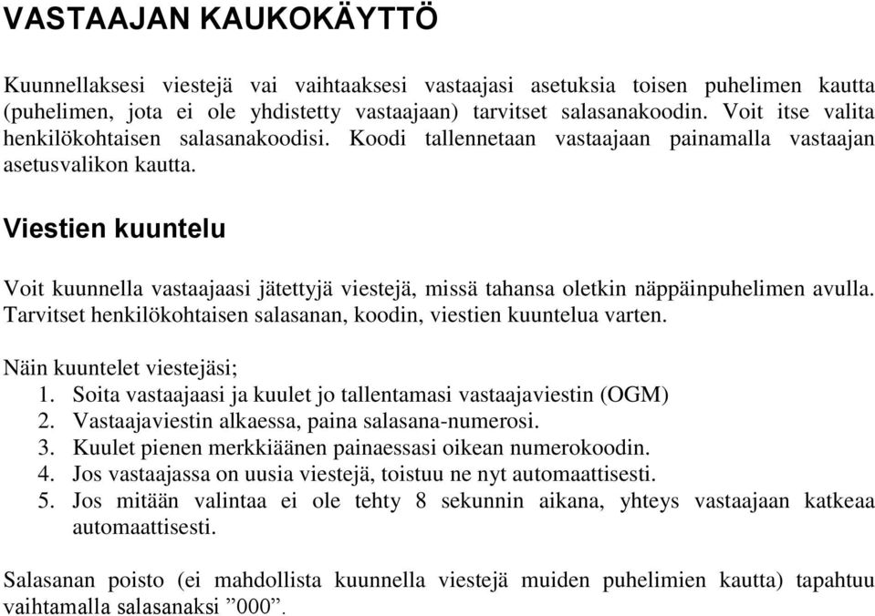 Viestien kuuntelu Voit kuunnella vastaajaasi jätettyjä viestejä, missä tahansa oletkin näppäinpuhelimen avulla. Tarvitset henkilökohtaisen salasanan, koodin, viestien kuuntelua varten.