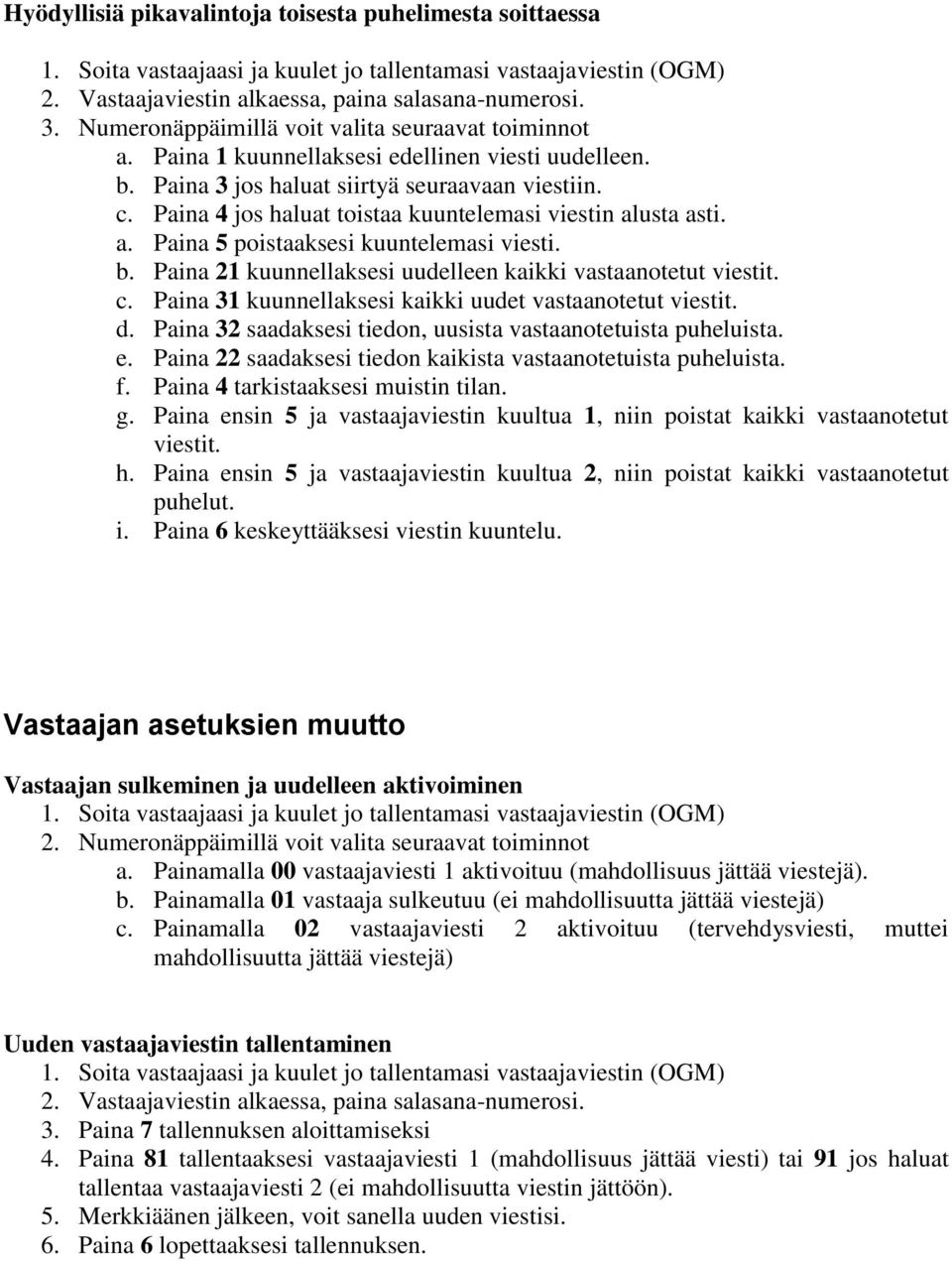Paina 4 jos haluat toistaa kuuntelemasi viestin alusta asti. a. Paina 5 poistaaksesi kuuntelemasi viesti. b. Paina 21 kuunnellaksesi uudelleen kaikki vastaanotetut viestit. c.